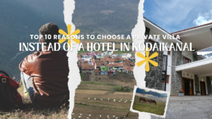 Top 10 Reasons to Choose a Private Villa Instead of a Hotel in Kodaikanal